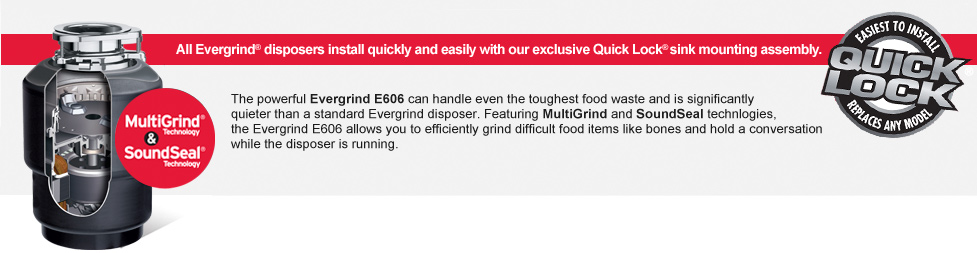 All Evergrind disposers install quickly and easily with our exclusive Quick Lock® sink mounting assembly.